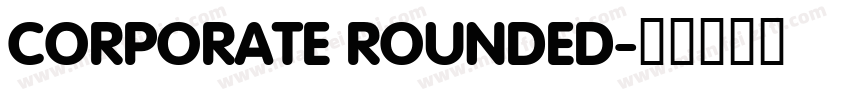 CORPORATE ROUNDED字体转换